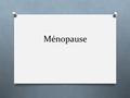 Ménopause. Objectifs CCFP O 1. Symptômes de ménopause O Diagnostique clinique O Symptômes atypiques de ménopause (perte de poids, sang dans les selles)