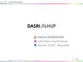 DASRI /ILHUP Patricia BLANQUIER Infirmière coordinatrice Reseau ILHUP - Marseille 0 /// SOMMAIRE… ILHUP ® Certifié ISO 9001 - Marseille – V1 - 21/10/2015.