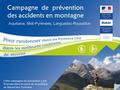 Aquitaine, Midi-Pyrénées, Languedoc-Roussillon Campagne de prévention des accidents en montagne Cette campagne de prévention a été financée dans le cadre.