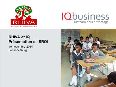 RHIVA et IQ Présentation de SROI 19 novembre 2014 Johannesburg.