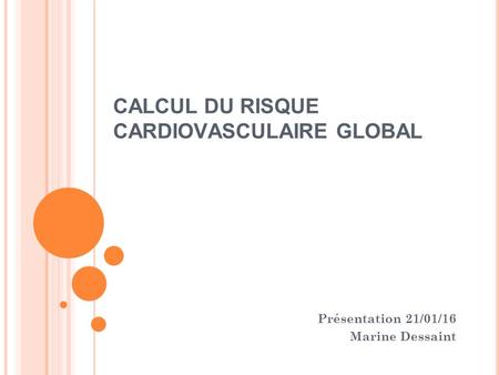 CALCUL DU RISQUE CARDIOVASCULAIRE GLOBAL Présentation 21/01/16 Marine Dessaint.