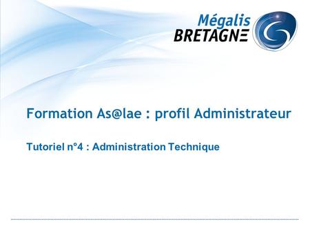 Tutoriel n°4 : Administration Technique Formation : profil Administrateur.