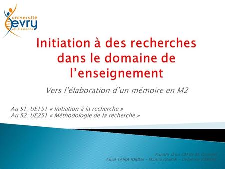Au S1: UE151 « Initiation à la recherche » Au S2: UE251 « Méthodologie de la recherche » A partir d’un CM de M. Gourdet Amal TAIRA IDRISSI – Marina QUIRIN.