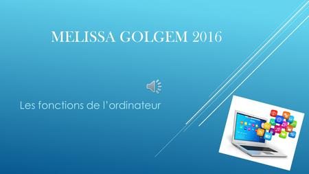 MELISSA GOLGEM 2016 Les fonctions de l’ordinateur.