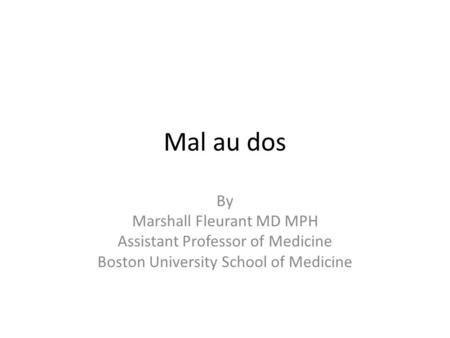 Mal au dos By Marshall Fleurant MD MPH Assistant Professor of Medicine Boston University School of Medicine.