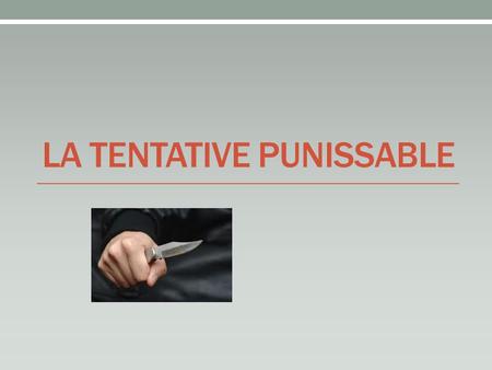 LA TENTATIVE PUNISSABLE. Art. 51 C.P.: « Il y a tentative punissable, lorsque la résolution de commettre un crime ou un délit a été manifestée par des.