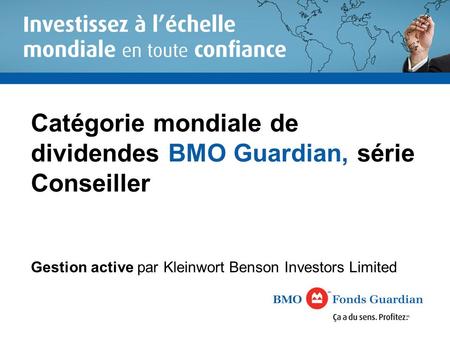 Catégorie mondiale de dividendes BMO Guardian, série Conseiller Gestion active par Kleinwort Benson Investors Limited.