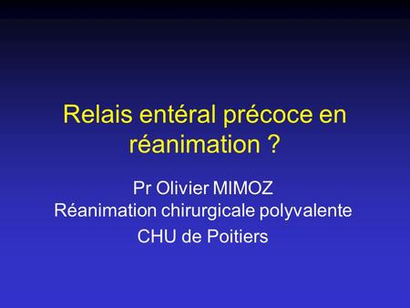 Relais entéral précoce en réanimation ? Pr Olivier MIMOZ Réanimation chirurgicale polyvalente CHU de Poitiers.