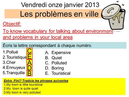 Les problèmes en ville Objectif: To know vocabulary for talking about environment and problems in your local area 1.Pollué 2.Touristique 3.Cher 4.Ennuyeux.
