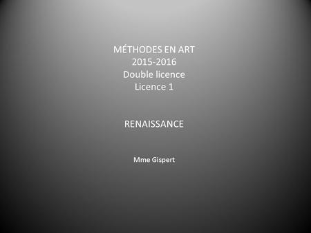 MÉTHODES EN ART 2015-2016 Double licence Licence 1 RENAISSANCE Mme Gispert.