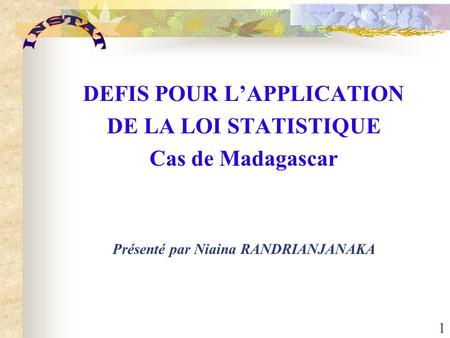 1 DEFIS POUR L’APPLICATION DE LA LOI STATISTIQUE Cas de Madagascar Présenté par Niaina RANDRIANJANAKA.