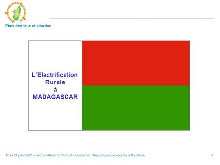 1 Etats des lieux et situation 19 au 21 juillet 2005 – Second Atelier du Club ER – Nouakchott / République Islamique de la Mauritanie L’Electrification.