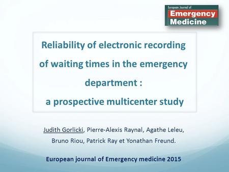 Reliability of electronic recording of waiting times in the emergency department : a prospective multicenter study Judith Gorlicki, Pierre-Alexis Raynal,