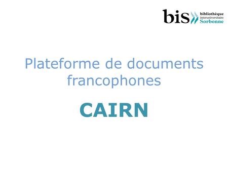 Plateforme de documents francophones CAIRN. SOMMAIRE Contenu Accès Recherche – Par butinagebutinage – Par modes de recherchemodes de recherche Recherche.