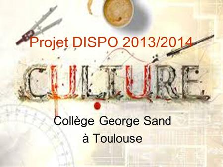 Projet DISPO 2013/2014 Collège George Sand à Toulouse.