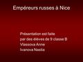 Empéreurs russes à Nice Présentation est faite par des élèves de 9 classe B Vlassova Anne Ivanova Nastia.