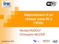 1 Déploiement d’un réseau sans-fil à l’IPHC Nicolas RUDOLF Christophe HELFER 18 septembre 2006.