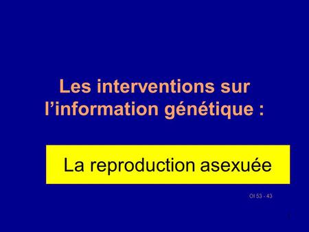1 Les interventions sur l’information génétique : : OI 53 - 43 La reproduction asexuée.