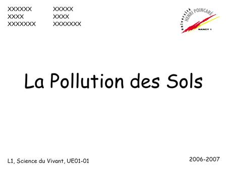 La Pollution des Sols XXXXXXXXXXXXXXXXXXXXXX L1, Science du Vivant, UE01-01 2006-2007.