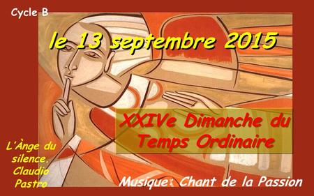 Musique: Chant de la Passion Cycle B le 13 septembre 2015 XXIVe Dimanche du Temps Ordinaire L’Ànge du silence. Claudio Pastro.