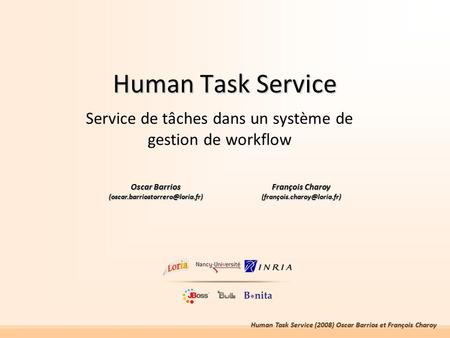 Human Task Service (2008) Oscar Barrios et François Charoy Human Task Service Service de tâches dans un système de gestion de workflow Oscar Barrios