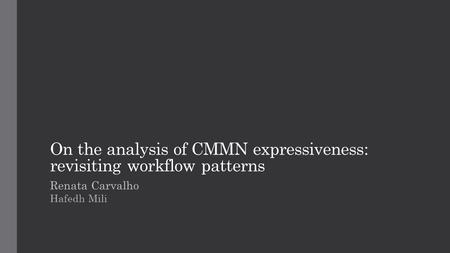 On the analysis of CMMN expressiveness: revisiting workflow patterns Renata Carvalho Hafedh Mili.