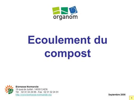 Ecoulement du compost Biomasse Normandie 19 quai de Juillet - 14000 CAEN Tél. : 02 31 34 24 88 - Fax : 02 31 52 24 91