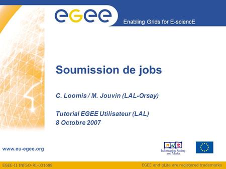 EGEE-II INFSO-RI-031688 Enabling Grids for E-sciencE www.eu-egee.org EGEE and gLite are registered trademarks Soumission de jobs C. Loomis / M. Jouvin.