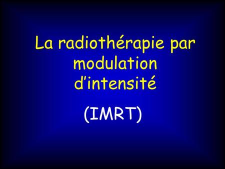 La radiothérapie par modulation d’intensité
