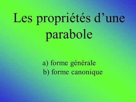 Les propriétés d’une parabole a) forme générale b) forme canonique.