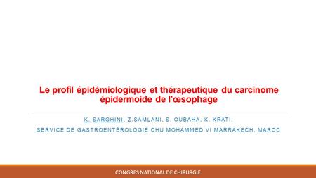 Le profil épidémiologique et thérapeutique du carcinome épidermoide de l’œsophage K. SARGHINI, Z.SAMLANI, S. OUBAHA, K. KRATI. SERVICE DE GASTROENTÉROLOGIE.
