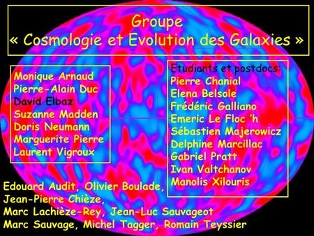 Groupe « Cosmologie et Evolution des Galaxies » Monique Arnaud Pierre-Alain Duc David Elbaz Suzanne Madden Doris Neumann Marguerite Pierre Laurent Vigroux.