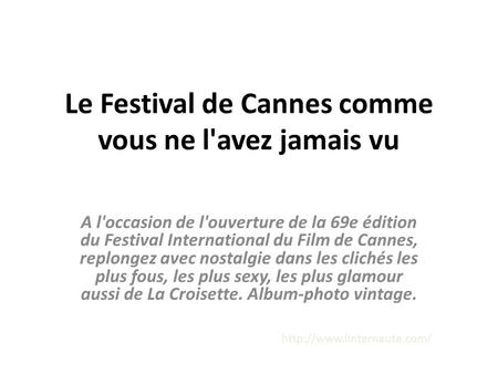 Le Festival de Cannes comme vous ne l'avez jamais vu A l'occasion de l'ouverture de la 69e édition du Festival International du Film de Cannes, replongez.