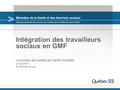 Ministère de la Santé et des Services sociaux Intégration des travailleurs sociaux en GMF Journées annuelles de santé mentale 3 mai 2016 Dr Antoine Groulx.