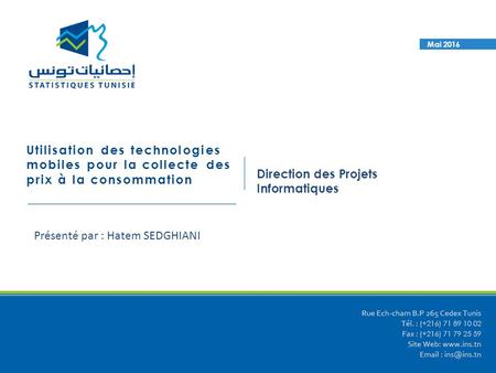 Direction des Projets Informatiques Mai 2016 Présenté par : Hatem SEDGHIANI Utilisation des technologies mobiles pour la collecte des prix à la consommation.