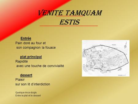 VENITe TAMQUAM ESTIS Entrée Pain doré au four et son compagnon la fouace plat principal Rapidité avec une touche de convivialité dessert Plaisir sur son.