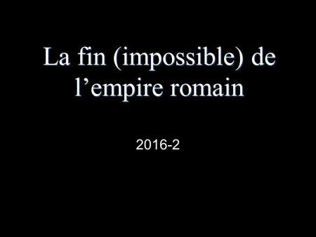 La fin (impossible) de l’empire romain 2016-2 IX e XeXe XII e XIV e XVI e XVIIIVIII e VI e IV e II e XI e XIII e XV e XVII e VII e VeVe III e 476-1000.