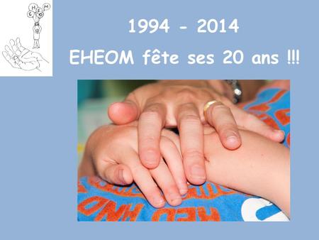 1994 - 2014 EHEOM fête ses 20 ans !!!. Pour célébrer cet anniversaire retrouvons nous tous ensemble Le dimanche 7 septembre 2014 au refuge des Amis de.