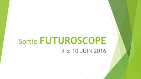Sortie FUTUROSCOPE 9 & 10 JUIN 2016. LE PROJET EDUCATIF.
