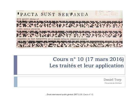 Cours n° 10 (17 mars 2016) Les traités et leur application Daniel Turp Université de Montréal, Droit international public général, DRT-2100 Cours n° 10.