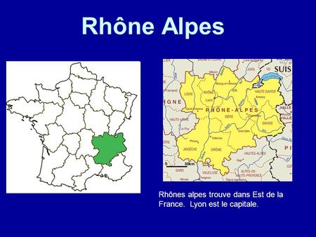 Rhône Alpes Rhônes alpes trouve dans Est de la France. Lyon est le capitale.