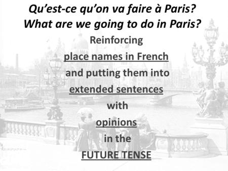 Qu’est-ce qu’on va faire à Paris? What are we going to do in Paris? Reinforcing place names in French and putting them into extended sentences with opinions.
