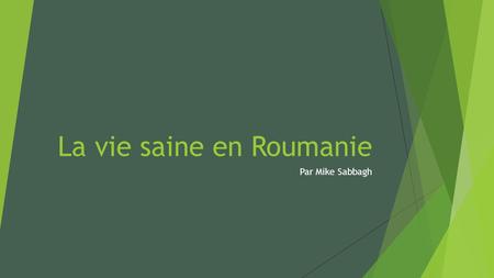 La vie saine en Roumanie Par Mike Sabbagh. Qu’est-ce que la vie saine signifie?  Vivre sainement est un mode de vie qui nous assure un esprit sain et.