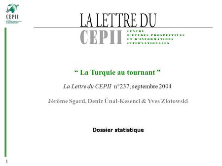 1 “ La Turquie au tournant ” Jérôme Sgard, Deniz Ünal-Kesenci & Yves Zlotowski Dossier statistique La Lettre du CEPII n°237, septembre 2004.