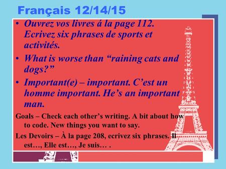 Français 12/14/15 Ouvrez vos livres á la page 112. Ecrivez six phrases de sports et activités. What is worse than “raining cats and dogs?” Important(e)