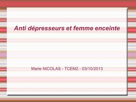 Anti dépresseurs et femme enceinte Marie NICOLAS - TCEM2 - 03/10/2013.