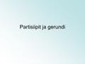 Partisiipit ja gerundi. 1. Partisiipin preesens Kuin adjektiivi > taipuu: une jeune fille charmante des enfants obéissants.