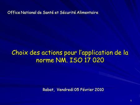 1 Choix des actions pour l’application de la norme NM. ISO 17 020 Office National de Santé et Sécurité Alimentaire Rabat, Vendredi 05 Février 2010.