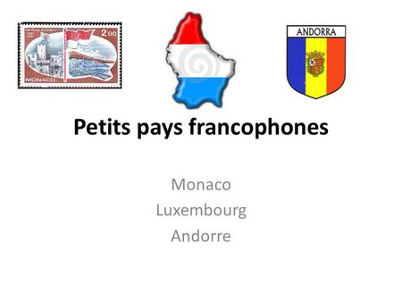 Petits pays francophones Monaco Luxembourg Andorre.
