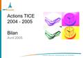 Actions TICE 2004 - 2005 Bilan Avril 2005. Dispositif Dans chaque composante : –une équipe d’animation TICE réunissant enseignants de plusieurs disciplines.